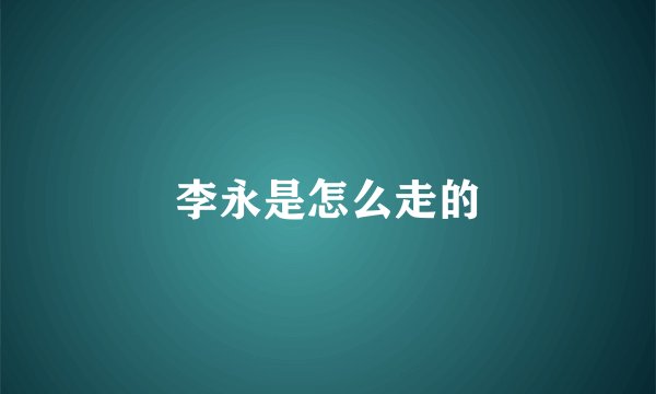李永是怎么走的