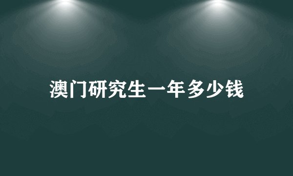 澳门研究生一年多少钱