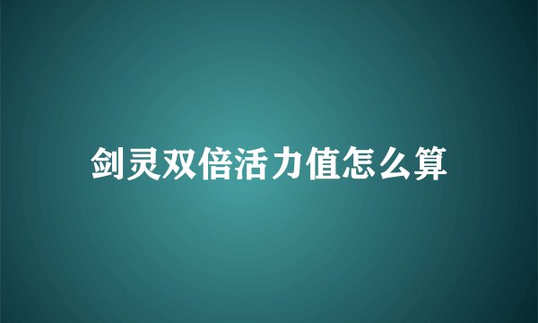 剑灵双倍活力值怎么算