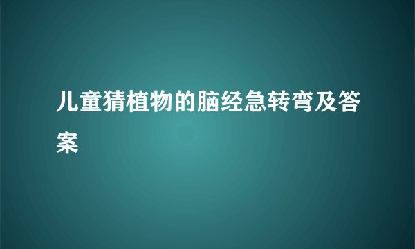 儿童猜植物的脑经急转弯及答案