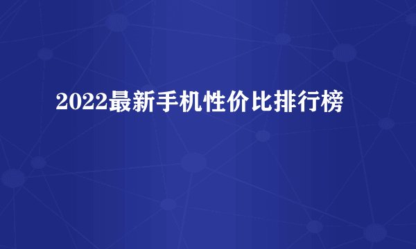 2022最新手机性价比排行榜