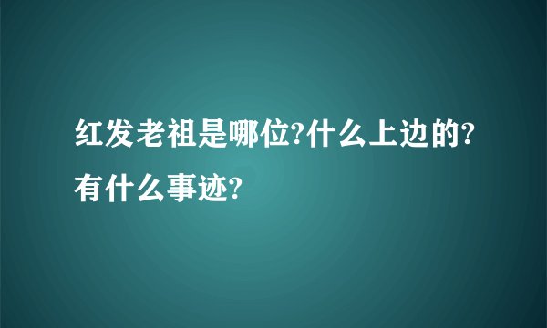 红发老祖是哪位?什么上边的?有什么事迹?