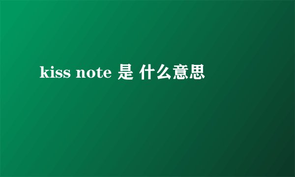 kiss note 是 什么意思