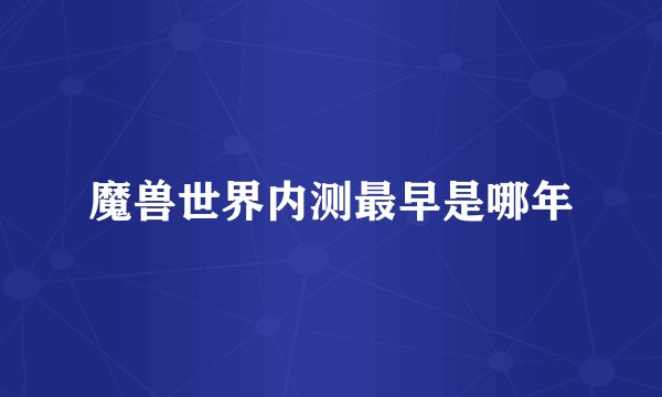 魔兽世界内测最早是哪年