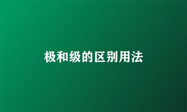 极和级的区别用法