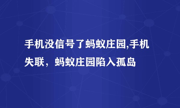 手机没信号了蚂蚁庄园,手机失联，蚂蚁庄园陷入孤岛