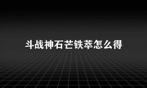 斗战神石芒铁萃怎么得