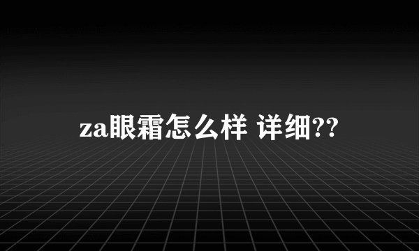 za眼霜怎么样 详细??