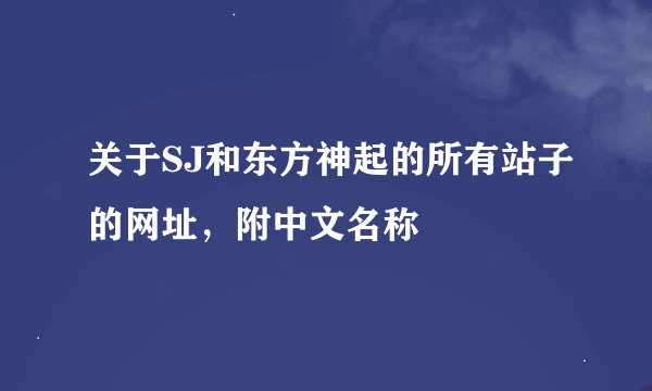 关于SJ和东方神起的所有站子的网址,附中文名称