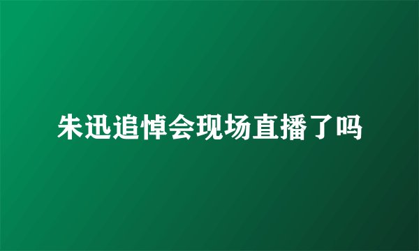 朱迅追悼会现场直播了吗