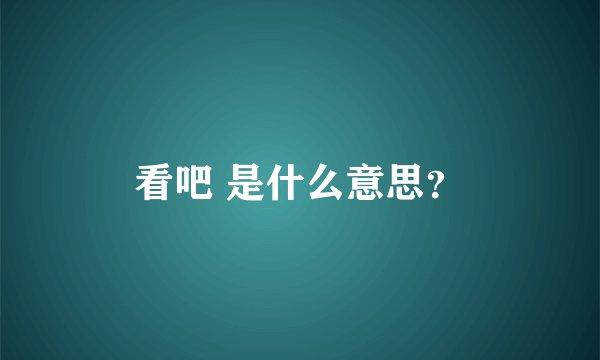 看吧 是什么意思？