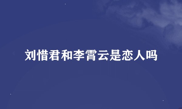 刘惜君和李霄云是恋人吗