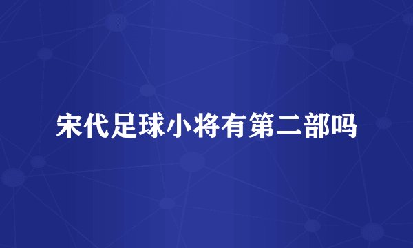 宋代足球小将有第二部吗