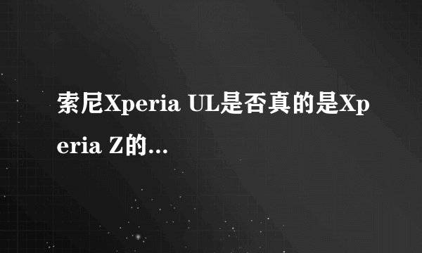 索尼Xperia UL是否真的是Xperia Z的升级版？