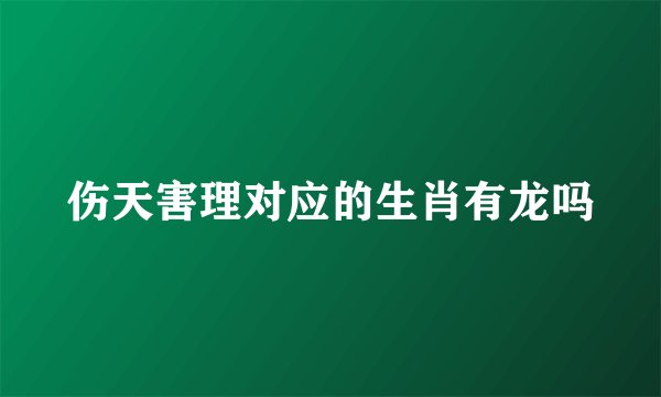 伤天害理对应的生肖有龙吗