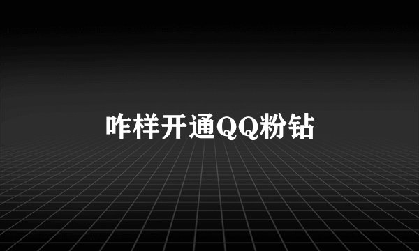 咋样开通QQ粉钻