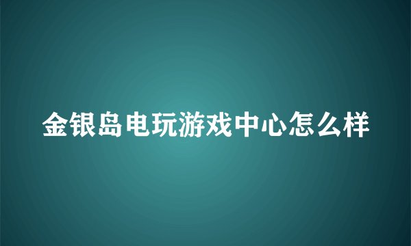 金银岛电玩游戏中心怎么样