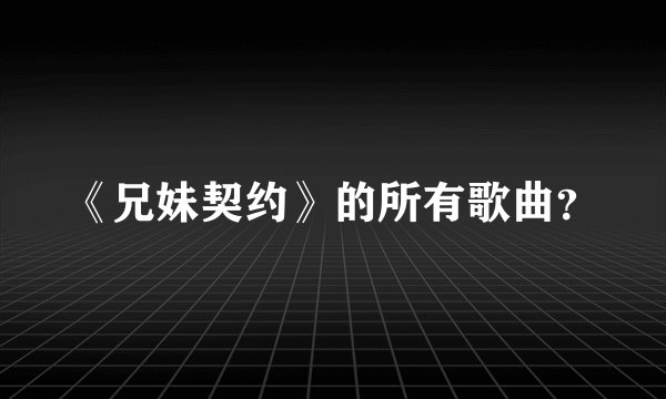 《兄妹契约》的所有歌曲?