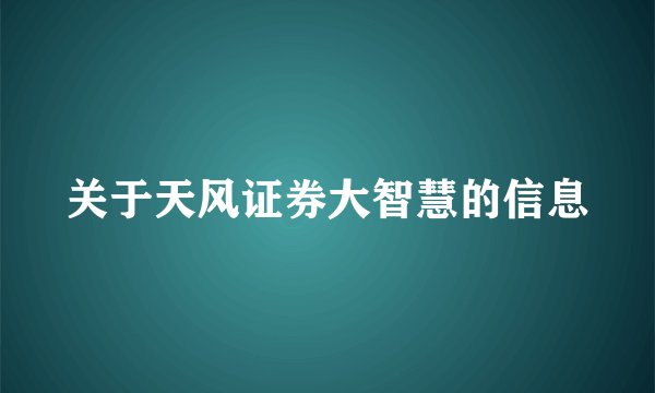 关于天风证券大智慧的信息