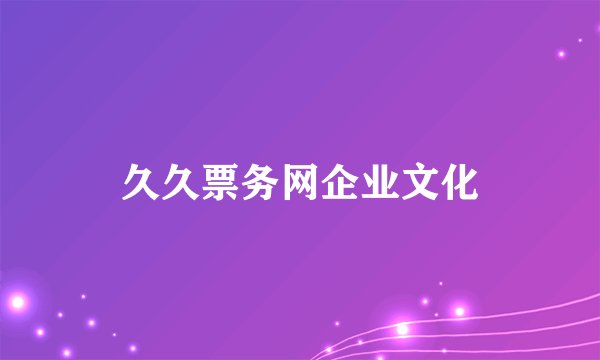 久久票务网企业文化