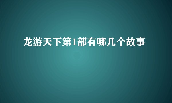 龙游天下第1部有哪几个故事