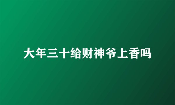大年三十给财神爷上香吗