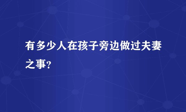 有多少人在孩子旁边做过夫妻之事？