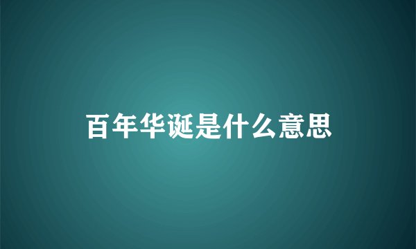 百年华诞是什么意思