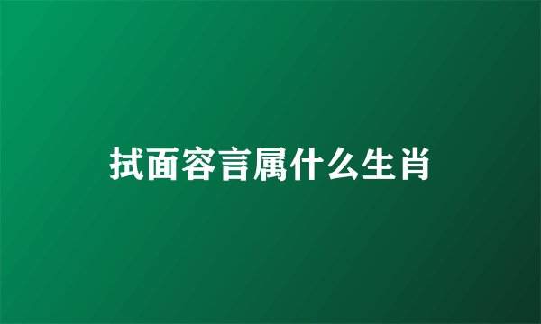 拭面容言属什么生肖