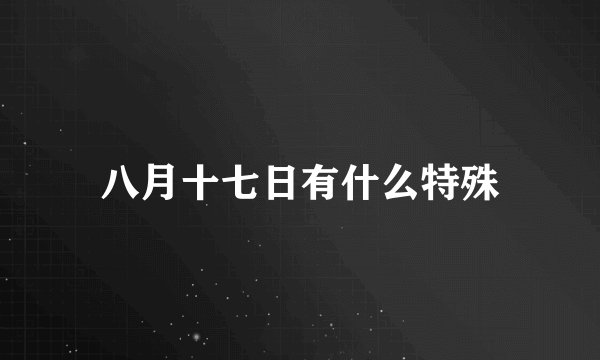 八月十七日有什么特殊