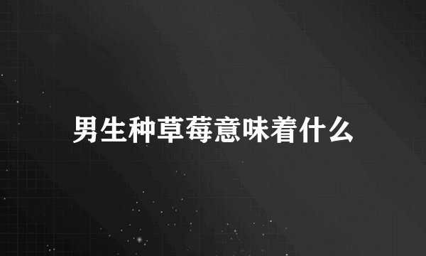 男生种草莓意味着什么