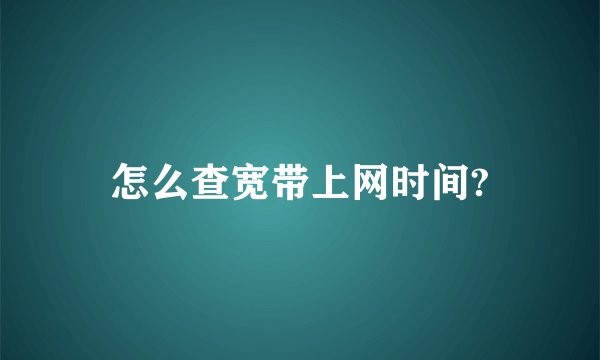 怎么查宽带上网时间?