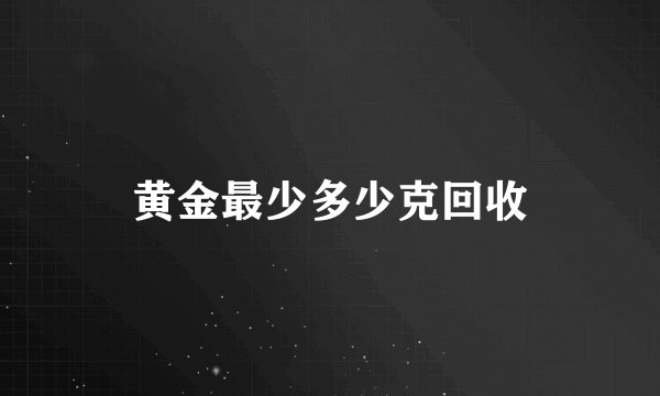 黄金最少多少克回收