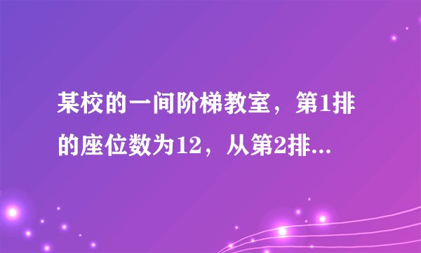 某校的一间阶梯教室，第1排的座位数为12，从第2排开始，每一排都比前一排增加a个座位。（1）请完成下表：