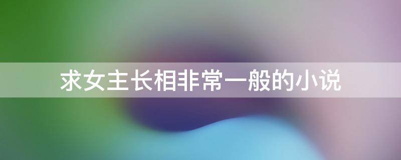 有哪些女主长相一般的小说？