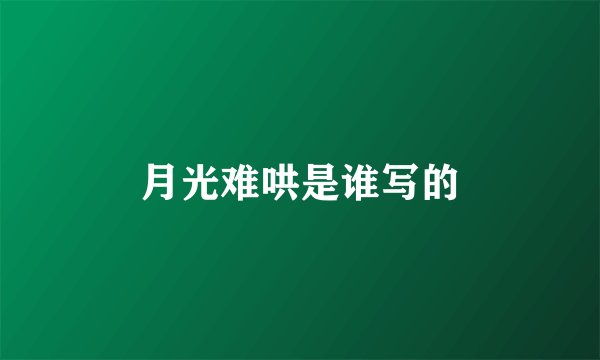 月光难哄是谁写的