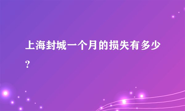 上海封城一个月的损失有多少?