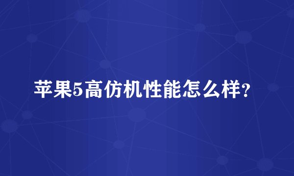 苹果5高仿机性能怎么样?