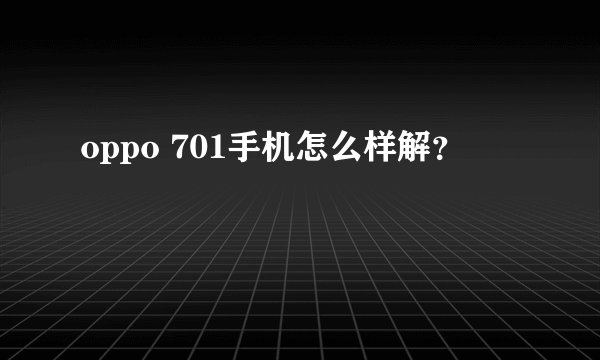 oppo 701手机怎么样解？