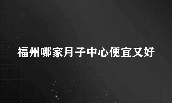 福州哪家月子中心便宜又好