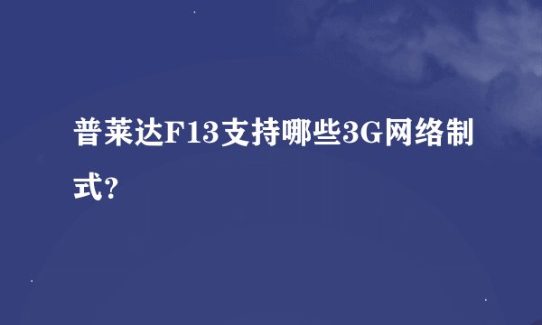 普莱达F13支持哪些3G网络制式?