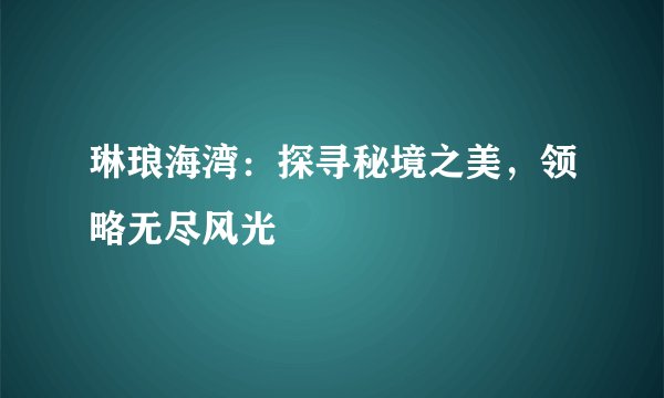 琳琅海湾：探寻秘境之美，领略无尽风光