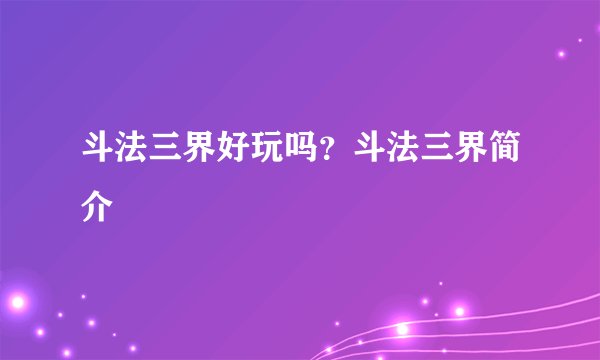 斗法三界好玩吗？斗法三界简介