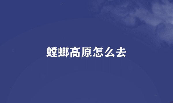螳螂高原怎么去