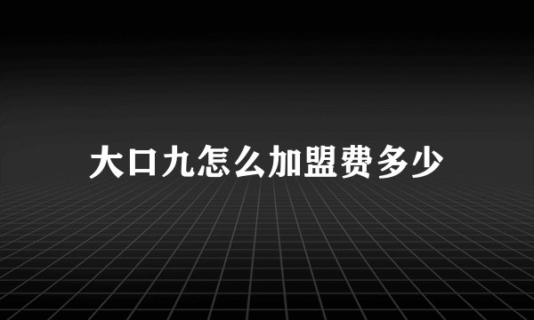 大口九怎么加盟费多少