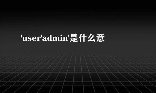 'user'admin'是什么意