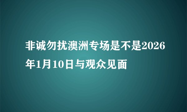 非诚勿扰澳洲专场是不是2026年1月10日与观众见面