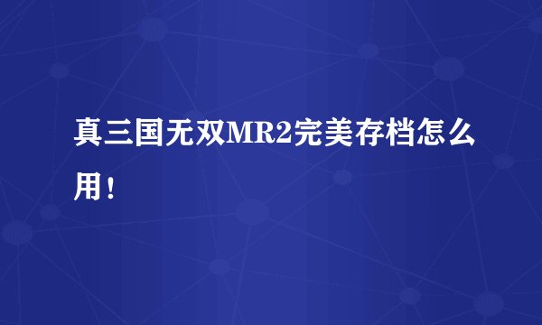 真三国无双MR2完美存档怎么用!