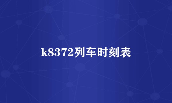 k8372列车时刻表
