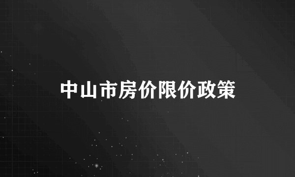 中山市房价限价政策